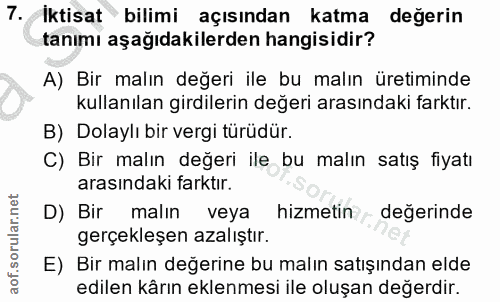 7. soru: Iktisat bilimi açısından katma değerin tanımı aşağıdakilerden hangisidir? A) Bir malın değeri ile bu malın üretiminde…