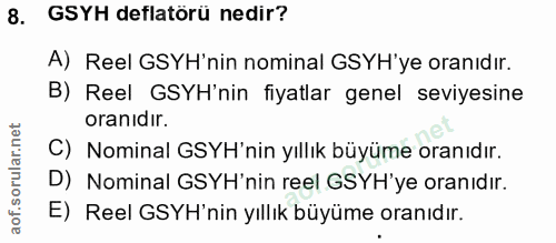 8. soru: GSYH deflatörü nedir? A) Reel GSYH'nin nominal GSYH'ye oranıdır. B) Reel GSYH'nin fiyatlar genel seviyesine oranıdır.…