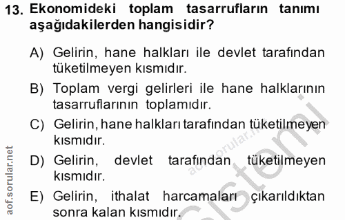 13. soru: Ekonomideki toplam tasarrufların tanımı aşağıdakilerden hangisidir? A) Gelirin, hane halkları ile devlet tarafından t…