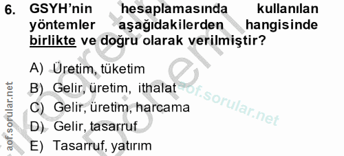 6. soru: GSYH'nin hesaplamasında kullanılan yöntemler aşağıdakilerden hangisinde birlikte ve doğru olarak verilmiştir? A) Üret…