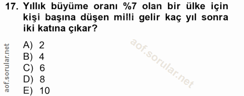 17. soru: Yıllık büyüme oranı %7 olan bir ülke için kişi başına düşen milli gelir kaç yıl sonra iki katına çıkar? A) 2 B) 4 C)…