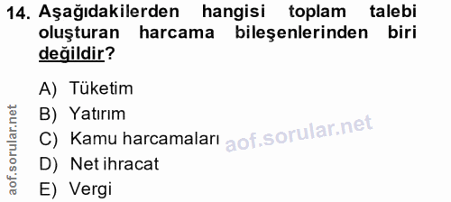 14. soru: Aşağıdakilerden hangisi toplam talebi oluşturan harcama bileşenlerinden biri değildir? A) Tüketim C) Kamu harcamaları…