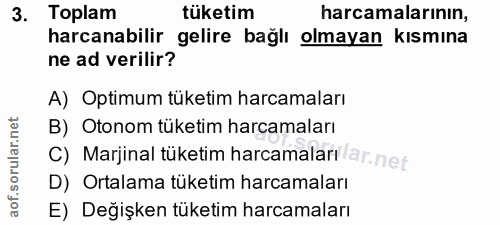 3. soru: Toplam tüketim harcamalarının, harcanabilir gelire bağlı olmayan kısmına ne ad verilir? A) Optimum tüketim harcamalar…