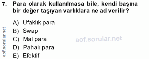 7. soru: Para olarak kullanılmasa bile, kendi başına bir değer taşıyan varlıklara ne ad verilir? A) Ufaklık para B) Swap C) Ma…