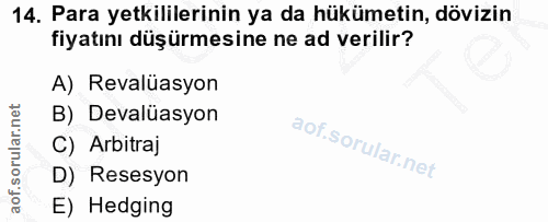 14. soru: Para yetkililerinin ya da hükümetin, dövizin fiyatını düşürmesine ne ad verilir? A) Revalüasyon B) Devalüasyon C) Arb…