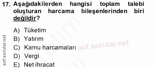 17. soru: Aşağıdakilerden hangisi toplam talebi oluşturan harcama bileşenlerinden biri değildir? A) Tüketim C) Kamu harcamaları…