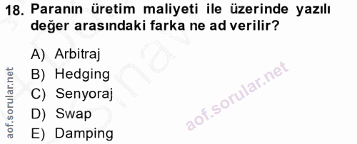 18. soru: Paranın üretim maliyeti ile üzerinde yazılı değer arasındaki farka ne ad verilir? A) Arbitraj B) Hedging C) Senyoraj…