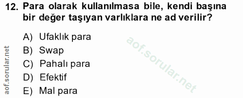 12. soru: Para olarak kullanılmasa bile, kendi başına bir değer taşıyan varlıklara ne ad verilir? A) Ufaklık para B) Swap C) Pa…