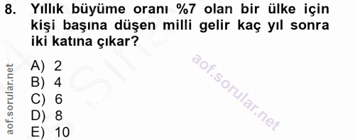 8. soru: Yıllık büyüme oranı %7 olan bir ülke için kişi başına düşen milli gelir kaç yıl sonra iki katına çıkar? N 4 6 8