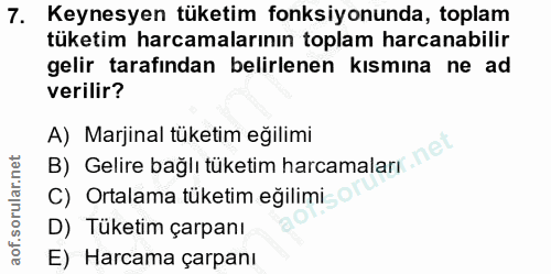 7. soru: Keynesyen tüketim fonksiyonunda, toplam tüketim harcamalarının toplam harcanabilir gelir tarafindan belirlenen kısmın…