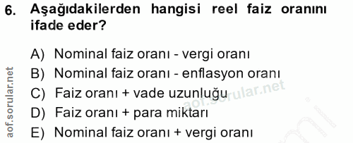 6. soru: Aşağıdakilerden hangisi reel faiz oranını ifade eder? A) Nominal faiz oranı - vergi oranı B) Nominal faiz oranı - enf…