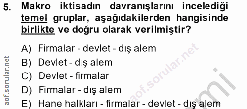 5. soru: Makro iktisadın davranışlarını incelediği temel gruplar, aşağıdakilerden hangisinde birlikte ve doğru olarak verilmiş…