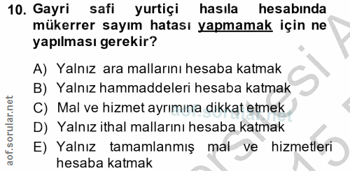 10. soru: Gayri safi yurtiçi hasıla hesabında mükerrer sayım hatası yapmamak için ne yapılması gerekir? A) Yalnız ara mallarını…