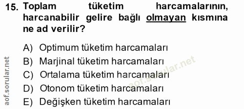 15. soru: Toplam tüketim harcamalarının, harcanabilir gelire bağlı olmayan kısmına ne ad verilir? A) Optimum tüketim harcamalar…