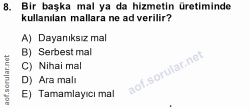 8. soru: Bir başka mal ya da hizmetin üretiminde kullanılan mallara ne ad verilir? A) Dayanıksız mal B) Serbest mal C) Nihai m…