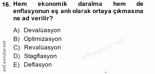 16. soru: Hem ekonomik daralma hem de enflasyonun eş anlı olarak ortaya çıkmasına ne ad verilir? A) Devalüasyon B) Optimizasyon…