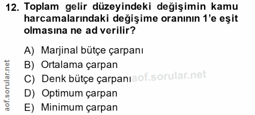 12. soru: Toplam gelir düzeyindeki değişimin kamu harcamalarındaki değişime oranının 1'e eşit olmasına ne ad verilir? A) Marjin…