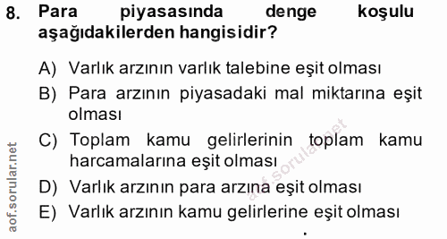 8. soru: Para piyasasında denge koşulu aşağıdakilerden hangisidir? A) Varlık arzının varlık talebıne eşıt olması B) Para arzın…