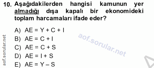 10. soru: Aşağıdakilerden hangisi kamunun yer alma diğ dışa kapalı bir ekonomideki toplam harcamaları ifade eder? A) AE= Y+ C +…