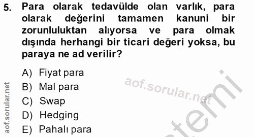 5. soru: Para olarak tedavülde olan varlık, para olarak değerini tamamen kanuni bir zorunluluktan alıyorsa ve para olmak dışın…
