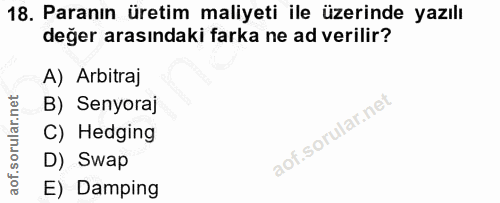 18. soru: Paranın üretim maliyeti ile üzerinde yazılı değer arasındaki farka ne ad verilir? A) Arbitraj B) Senyoraj C) Hedging…