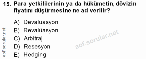 15. soru: Para yetkililerinin ya da hükümetin, dövizin fiyatını düşürmesine ne ad verilir? A) Devalüasyon B) Revalüasyon C) Arb…