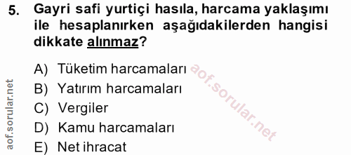 5. soru: Gayri safi yurtiçi hasıla, harcama yaklaşımı ile hesaplanırken aşağıdakilerden hangisi dikkate alınmaz? A) Tüketim ha…