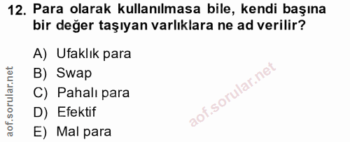 12. soru: Para olarak kullanılmasa bile, kendi başına bir değer taşıyan varlıklara ne ad verilir? A) Ufaklık para B) Swap C) Pa…