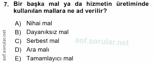 7. soru: Bir başka mal ya da hizmetin üretiminde kullanılan mallara ne ad verilir? A) Nihai mal B) Dayanıksız mal C) Serbest m…
