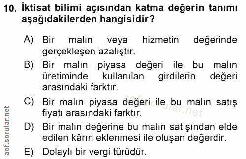 10. soru: İktisat bilimi açısından katma değerin tanımı aşağıdakilerden hangisidir? A) Bir malın veya hizmetin degerinde gerçek…