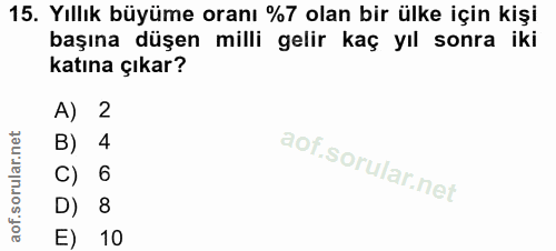 15. soru: Yıllık büyüme oranı %7 olan bir ülke için kişi başına düşen milli gelir kaç yıl sonra iki katına çıkar? A) 2 B) 4 D)…