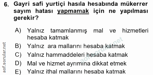 6. soru: Gayri safi yurtiçi hasıla hesabında mükerrer sayım hatası yapmamak için ne yapılması gerekir? A) Yalnız tamamlanmış m…
