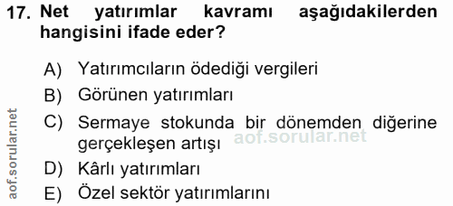 17. soru: Net yatırımlar kavramı aşağıdakilerden hangisini ifade eder? A) Yatırımcıların ödediği vergileri B) Görünen yatırımla…