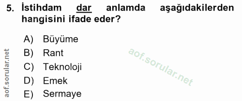 5. soru: İstihdam dar anlamda aşağıdakilerden hangisini ifade eder? A) Büyüme orular.net B) Rant C) Teknoloji D) Emek aof. E)…