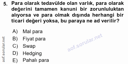 5. soru: Para olarak tedavülde olan varlık, para olarak değerini tamamen kanuni bir zorunluluktan alıyorsa ve para olmak dışın…