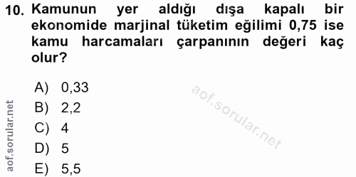 10. soru: Kamunun yer aldığı dışa kapalı bir ekonomide marjinal tüketim eğilimi 0,75 ise kamu harcamaları çarpanının| değeri ka…
