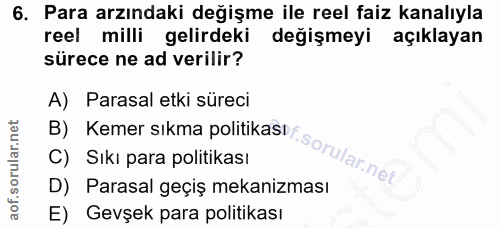 6. soru: Para arzındaki değişme ile reel faiz kanalıyla reel milli gelirdeki değişmeyi açıklayan sürece ne ad verilir? B) Keme…