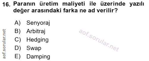 16. soru: Paranın üretim maliyeti ile üzerinde yazılı değer arasındaki farka ne ad verilir? A) Senyoraj B) Arbitraj C) Hedging…