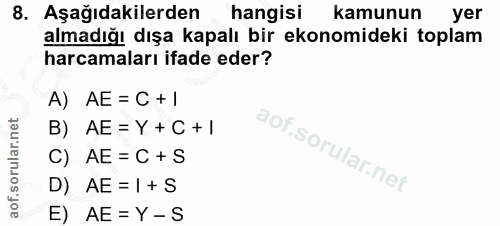 8. soru: Aşağıdakilerden hangisi kamunun yer almadığı dışa kapalı bir ekonomideki toplam harcamaları ifade eder? A) AE = C + 1…