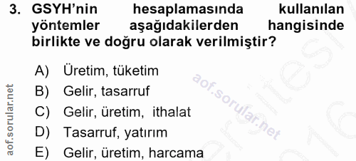 3. soru: GSYH'nin hesaplamasında kullanılan yöntemler aşağıdakilerden hangisinde birlikte ve doğru olarak verilmiştir? A) Üret…