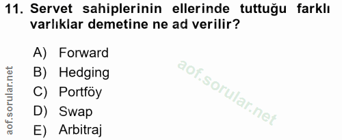 11. soru: Servet sahiplerinin ellerinde tuttuğu farklı varlıklar demetine ne ad verilir? A) Forward B) Hedging C) Portföy D) Sw…