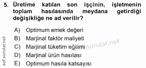 5. soru: Uretime katılan son işçinin, işletmenin toplam hasılasında meydana getirdiği değişikliğe ne ad verilir? A) Optimum em…