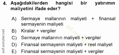 4. soru: Aşağıdakilerden hangisi bir l yatırımın maliyetini ifade eder? A) Sermaye mallarının maliyeti + finansal sermayenin m…