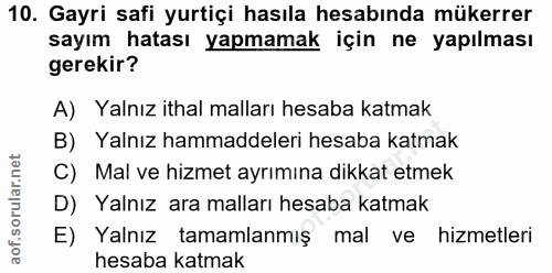 10. soru: Gayri safi yurtiçi hasıla hesabında mükerrer sayım hatası yapmamak için ne yapılması gerekir? A) Yalnız ithal malları…