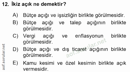 12. soru: İkiz açık ne demektir? A) Bütçe açığı ve işsizliğin birlikte görülmesidir. B) Bütçe açığı ve talep açığının birlikte…