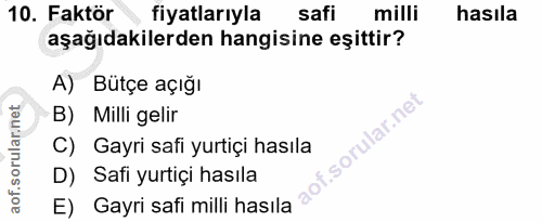 10. soru: Faktör fiyatlarıyla safi milli hasıla aşağıdakilerden hangisine eşittir? A) Bütçe açığı B) Milli gelir C) Gayri safi…