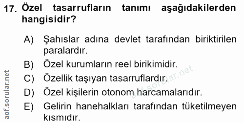 17. soru: Özel tasarrufların tanımı aşağıdakilerden hangisidir? A) Şahıslar adına devlet tarafından biriktirilen paralardır. B)…