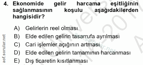 4. soru: Ekonomide gelir harcama eşitliğinin sağlanmasının koşulu aşağıdakilerden hangisidir? A) Gelirlerin reel olması B) Eld…