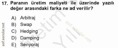 17. soru: Paranın üretim maliyeti ile üzerinde yazılı değer arasındaki farka ne ad verilir? A) Arbitraj B) Swap C) Hedging D) D…