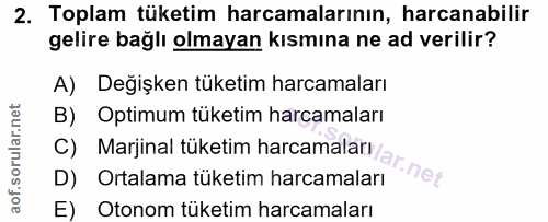 2. soru: Toplam tüketim harcamalarının, harcanabilir gelire bağlı olmayan kısmına ne ad verilir? A) Değişken tüketim harcamala…